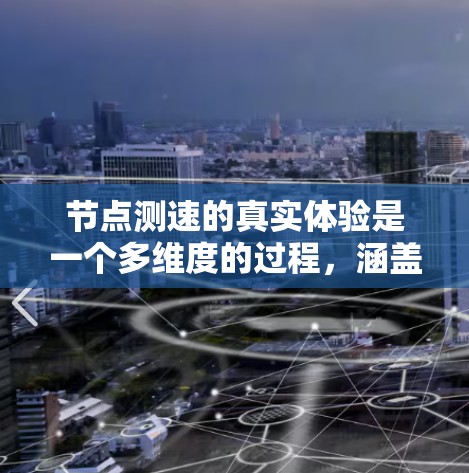 节点测速的真实体验是一个多维度的过程,涵盖了带宽、延迟、丢包率、网络环境和应用需求等多个方面。以下是对这些方面的详细分析,帮助用户更好地理解和评估网络性能