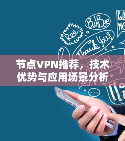 节点VPN推荐,技术优势与应用场景分析 节点VPN推荐,技术优势与应用场景分析