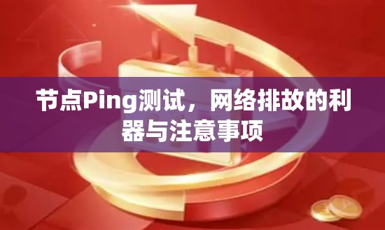 节点Ping测试,网络排故的利器与注意事项 节点Ping测试,网络排故的利器与注意事项