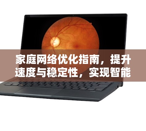 家庭网络优化指南，提升速度与稳定性，实现智能化管理