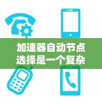 加速器自动节点选择是一个复杂的系统设计问题,涉及多个因素和方法。以下是对该问题的结构化分析和总结