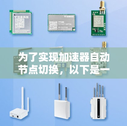 为了实现加速器自动节点切换,以下是一个详细的步骤指南 为了实现加速器自动节点切换,以下是一个详细的步骤指南