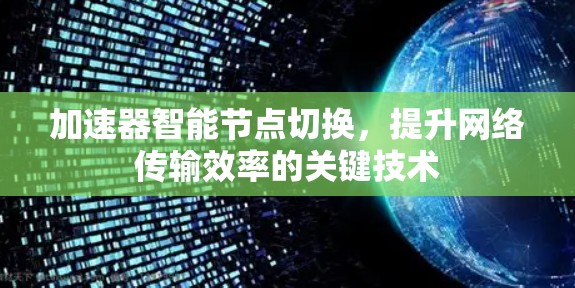 加速器智能节点切换,提升网络传输效率的关键技术