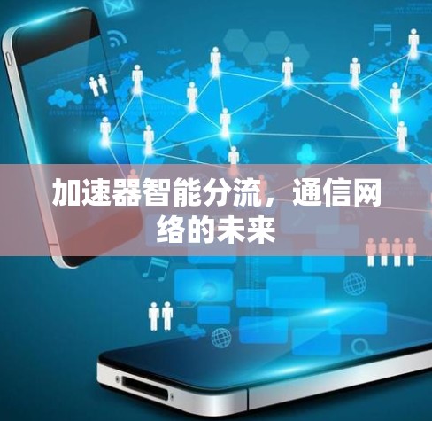 加速器智能分流,通信网络的未来