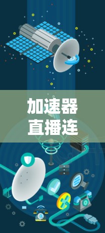 加速器直播连接工具可能指的是用于优化直播视频流连接和传输效率的工具或技术。以下是一些可能相关的工具和技术,供你参考