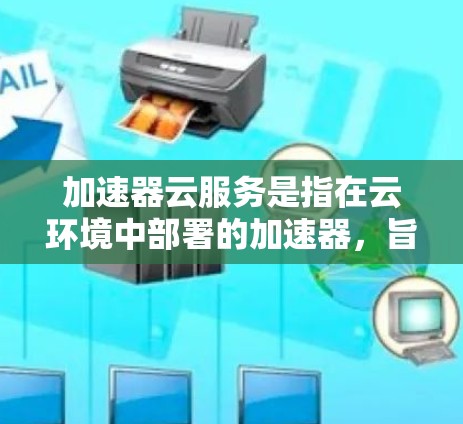 加速器云服务是指在云环境中部署的加速器,旨在优化数据处理和应用运行的性能,帮助用户在云端高效地处理计算任务。以下是加速器云服务的详细介绍 加速器云服务是指在云环境中部署的加速器,旨在优化数据处理和应用运行的性能,帮助用户在云端高效地处理计算任务。以下是加速器云服务的详细介绍