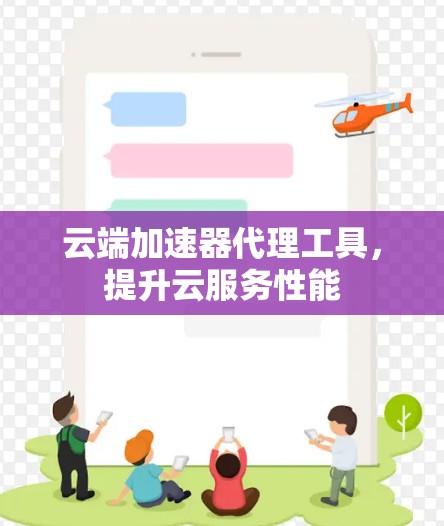 云端加速器代理工具,提升云服务性能 云端加速器代理工具,提升云服务性能