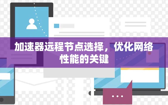 加速器远程节点选择,优化网络性能的关键 加速器远程节点选择,优化网络性能的关键