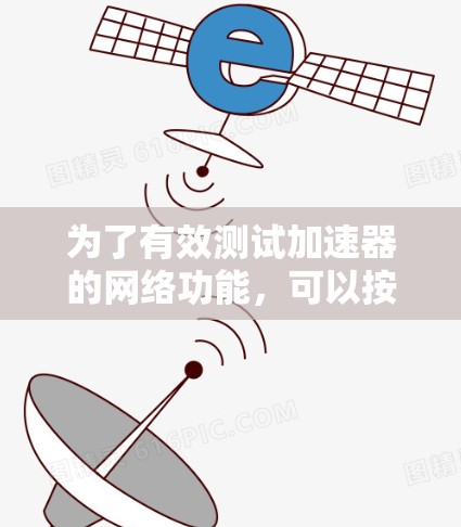 为了有效测试加速器的网络功能,可以按照以下步骤进行 为了有效测试加速器的网络功能,可以按照以下步骤进行