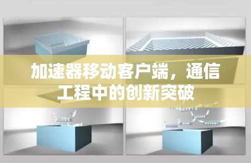 加速器移动客户端,通信工程中的创新突破