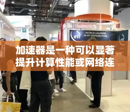 加速器是一种可以显著提升计算性能或网络连接速度的工具，尤其在移动端设备中，通过优化资源利用率或加速特定任务来提供更好的性能体验。以下是一些常见的加速器移动端工具