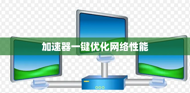 加速器一键优化网络性能