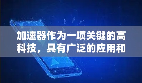 加速器作为一项关键的高科技,具有广泛的应用和深远的影响。以下是对加速器效果的系统分析