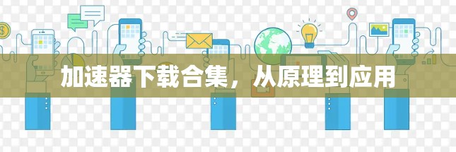 加速器下载合集,从原理到应用
