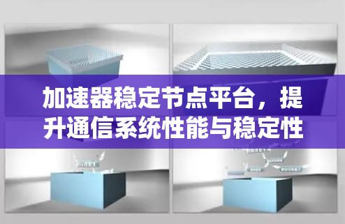 加速器稳定节点平台,提升通信系统性能与稳定性