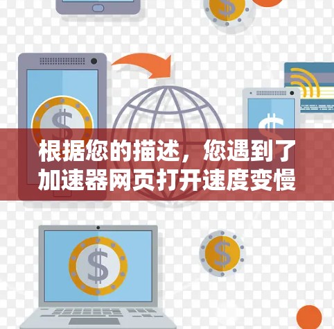 根据您的描述，您遇到了加速器网页打开速度变慢的问题。以下是逐步排查和解决问题的建议