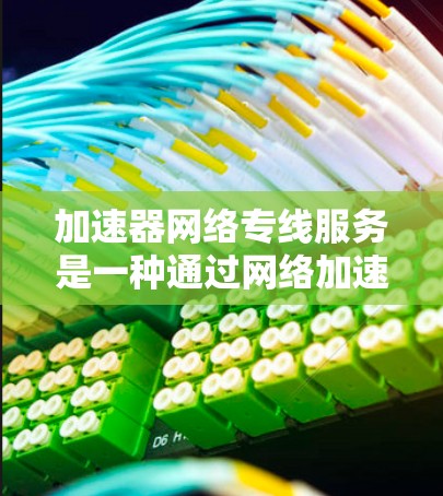 加速器网络专线服务是一种通过网络加速技术来提高数据传输效率的服务,通常用于企业或个人的网络连接中,以满足对高速数据传输的需求。以下是一些关键点和解释 加速器网络专线服务是一种通过网络加速技术来提高数据传输效率的服务,通常用于企业或个人的网络连接中,以满足对高速数据传输的需求。以下是一些关键点和解释