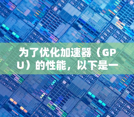 为了优化加速器（GPU）的性能，以下是一些常用的加速器网络增强工具及其作用和使用方法的总结