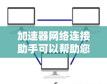 加速器网络连接助手可以帮助您有效配置和管理加速器网络,确保高性能和可靠的网络连接。以下是一些可能的解决方案和建议 加速器网络连接助手可以帮助您有效配置和管理加速器网络,确保高性能和可靠的网络连接。以下是一些可能的解决方案和建议