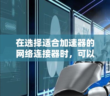 在选择适合加速器的网络连接器时,可以根据具体需求和预算来推荐以下几款产品