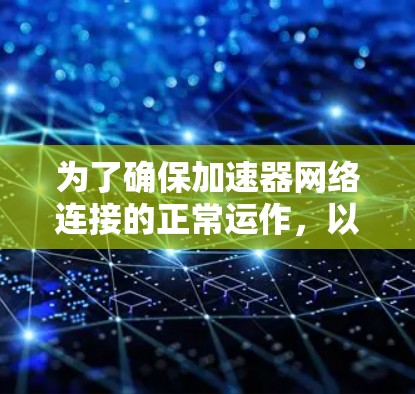 为了确保加速器网络连接的正常运作,以下是一个有条理的测试计划,分步骤进行,以确保每个关键点都被覆盖 为了确保加速器网络连接的正常运作,以下是一个有条理的测试计划,分步骤进行,以确保每个关键点都被覆盖