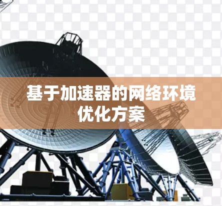 基于加速器的网络环境优化方案 基于加速器的网络环境优化方案