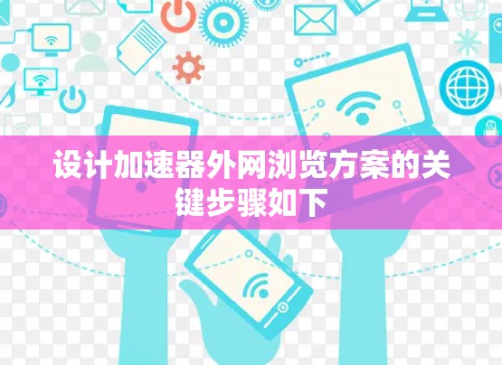 设计加速器外网浏览方案的关键步骤如下 设计加速器外网浏览方案的关键步骤如下