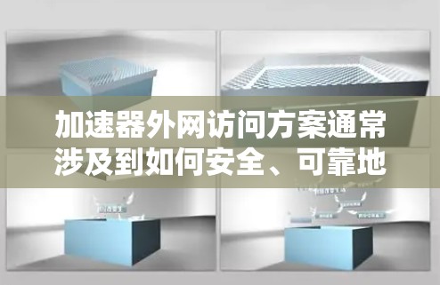 加速器外网访问方案通常涉及到如何安全、可靠地将内部加速器设备与外部网络连接起来,以支持外网访问需求。以下是一些常见的方案和方法 加速器外网访问方案通常涉及到如何安全、可靠地将内部加速器设备与外部网络连接起来,以支持外网访问需求。以下是一些常见的方案和方法