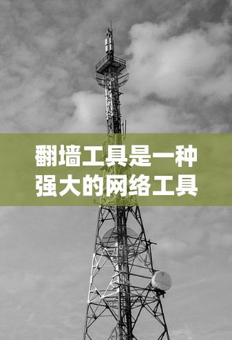 翻墙工具是一种强大的网络工具,能够帮助用户绕过网络限制,保护隐私,并提供安全的通讯方式。以下是翻墙工具的主要功能和使用建议 翻墙工具是一种强大的网络工具,能够帮助用户绕过网络限制,保护隐私,并提供安全的通讯方式。以下是翻墙工具的主要功能和使用建议