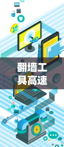 翻墙工具高速版可能指的是一款专为快速绕过网络限制而设计的翻墙软件。以下是一些可能的信息和建议 翻墙工具高速版可能指的是一款专为快速绕过网络限制而设计的翻墙软件。以下是一些可能的信息和建议