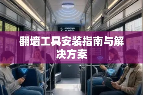 翻墙工具安装指南与解决方案