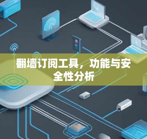 翻墙订阅工具，功能与安全性分析