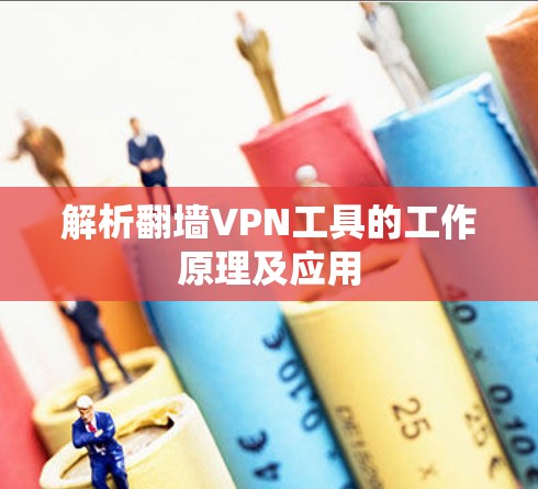 解析翻墙VPN工具的工作原理及应用