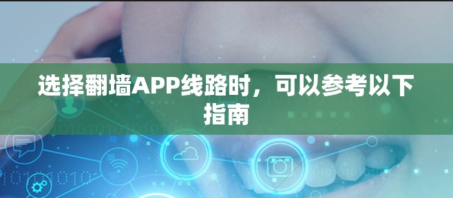 选择翻墙APP线路时,可以参考以下指南