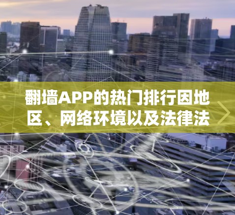 翻墙APP的热门排行因地区、网络环境以及法律法规的不同而有所差异。以下是一些常见的翻墙解决方案，但需要注意的是，使用这些工具可能涉及法律风险，具体使用需遵守当地法律法规