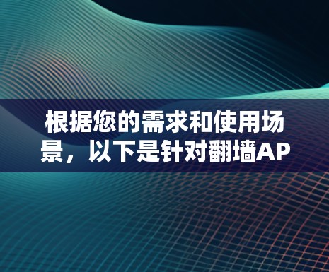 根据您的需求和使用场景，以下是针对翻墙APP的推荐
