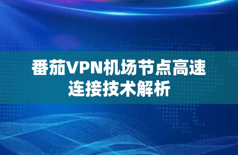 番茄VPN机场节点高速连接技术解析