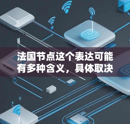 法国节点这个表达可能有多种含义，具体取决于上下文。以下是一些可能的解释