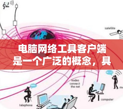 电脑网络工具客户端是一个广泛的概念，具体取决于你需要实现的功能。以下是一些常见的网络工具客户端及其功能
