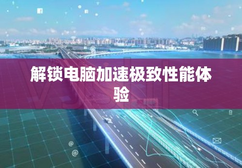 解锁电脑加速极致性能体验