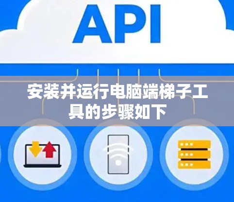 安装并运行电脑端梯子工具的步骤如下 安装并运行电脑端梯子工具的步骤如下