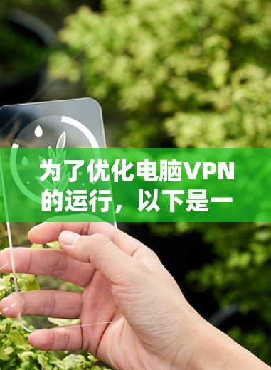 为了优化电脑VPN的运行,以下是一些详细的步骤和建议,帮助您提高VPN的速度、稳定性和安全性