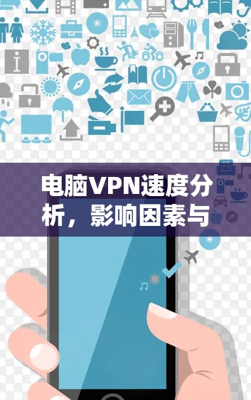电脑VPN速度分析,影响因素与优化建议