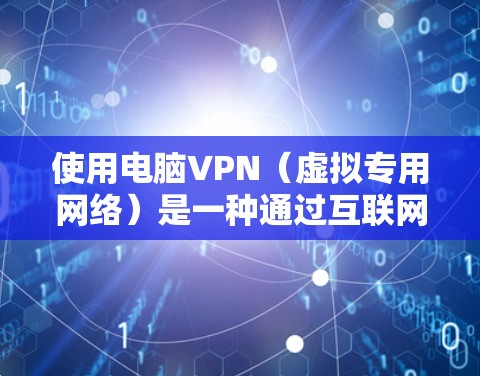 使用电脑VPN(虚拟专用网络)是一种通过互联网建立安全连接的方法,可以保护你的隐私、访问被限制的网站或资源,或者连接到公司内部网络。以下是使用电脑VPN的基本方法和注意事项