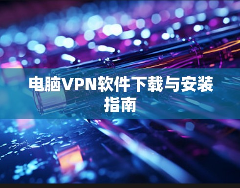 电脑VPN软件下载与安装指南