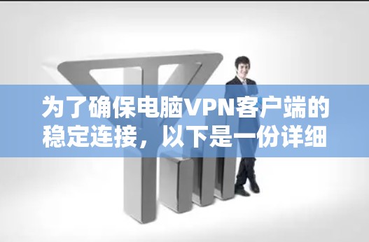 为了确保电脑VPN客户端的稳定连接,以下是一份详细的方案 为了确保电脑VPN客户端的稳定连接,以下是一份详细的方案
