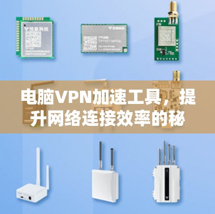 电脑VPN加速工具，提升网络连接效率的秘密武器