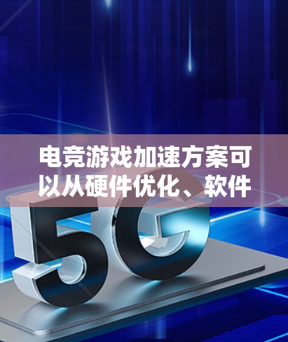 电竞游戏加速方案可以从硬件优化、软件配置、网络优化等多个方面入手,以提升游戏的运行效率和画面流畅度。以下是一些常见的加速方法和优化方案 电竞游戏加速方案可以从硬件优化、软件配置、网络优化等多个方面入手,以提升游戏的运行效率和画面流畅度。以下是一些常见的加速方法和优化方案