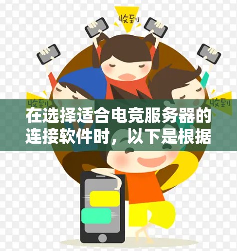 在选择适合电竞服务器的连接软件时,以下是根据需求分析后的推荐