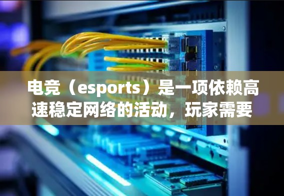电竞(esports)是一项依赖高速稳定网络的活动,玩家需要低延迟、稳定的网络连接来保证游戏体验。如果你希望在电竞比赛或训练中享受更好的网络性能,可以使用VPN(虚拟专用网络)服务来优化你的网络连接